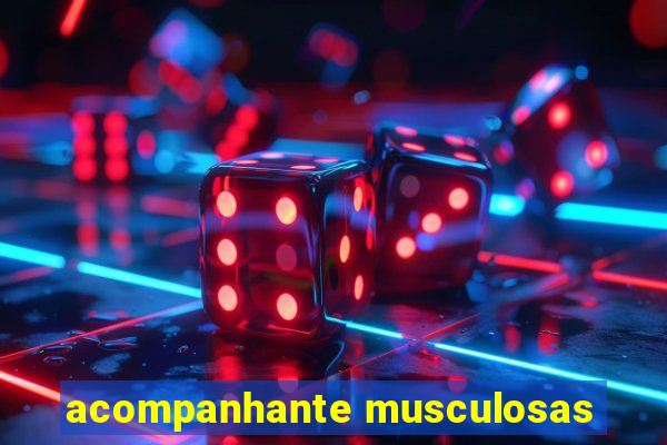 acompanhante musculosas